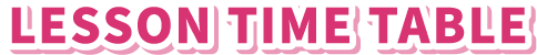 LESSON TIME TABLE